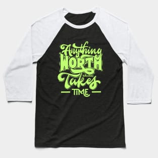 anything worth takes time Baseball T-Shirt